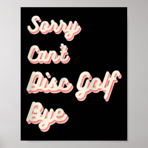 Sorry Cant Disc Golf Bye Poster