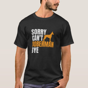 Sorry Can't Doberman Bye Funny Doberman Dog Lover T-Shirt