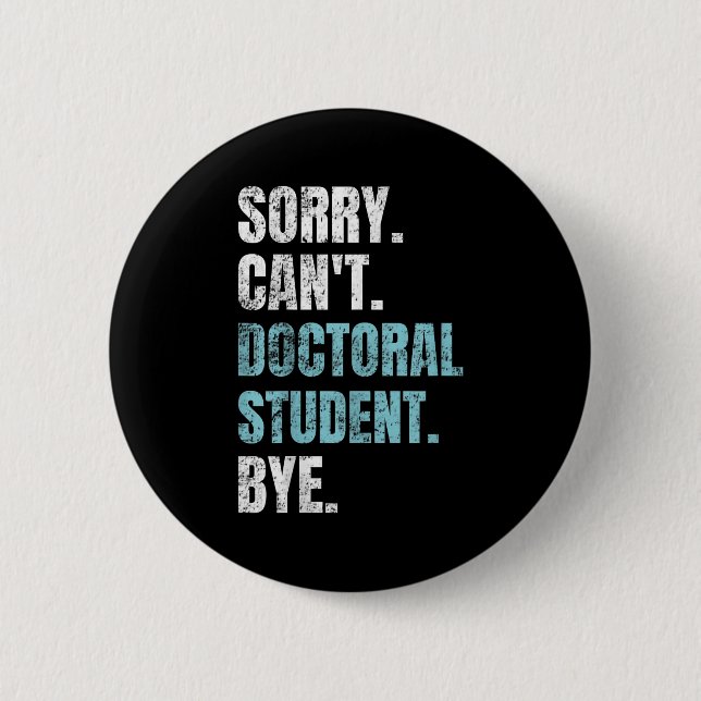 Sorry Can't Doctoral Student Bye Phd Graduation St 6 Cm Round Badge (Front)
