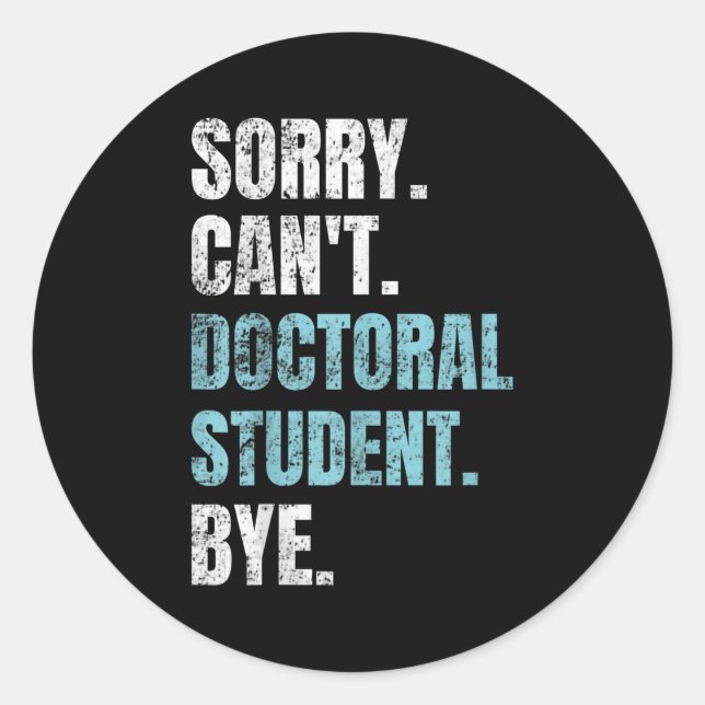 Sorry Can't Doctoral Student Bye Phd Graduation St Classic Round Sticker (Front)