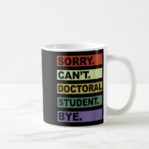 Sorry Can't Doctoral Student Bye Phd Graduation St Coffee Mug