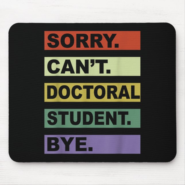 Sorry Can't Doctoral Student Bye Phd Graduation St Mouse Mat (Front)