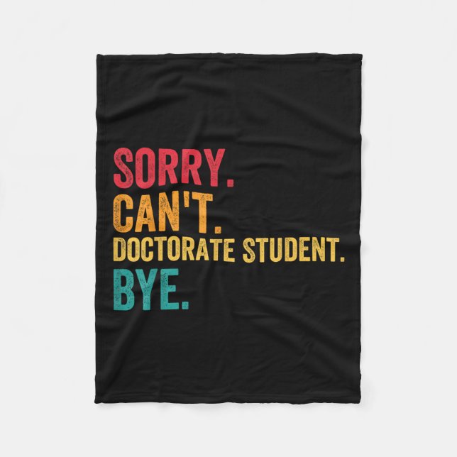 Sorry Cant Doctoral Student Bye Phd Graduation Stu Fleece Blanket (Front)