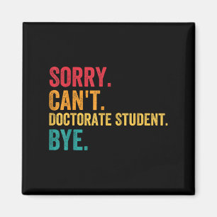 Sorry Cant Doctoral Student Bye Phd Graduation Stu Magnet