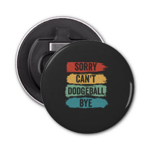 Sorry Can't Dodgeball Bye Funny Retro Vintage Gift Bottle Opener