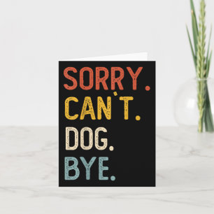 Sorry Can't Dog Bye Shirts Funny Dog Lovers For Me Card