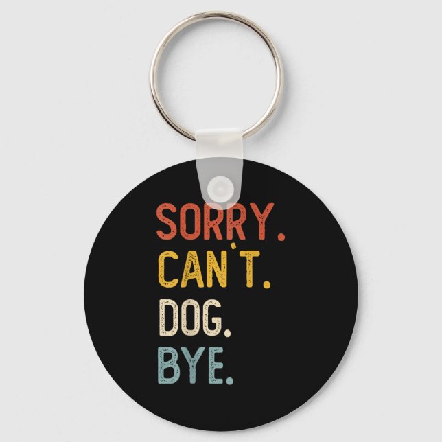 Sorry Can't Dog Bye Shirts Funny Dog Lovers For Me Key Ring (Front)