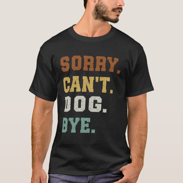 Sorry Can'T Dog Bye T-Shirt (Front)