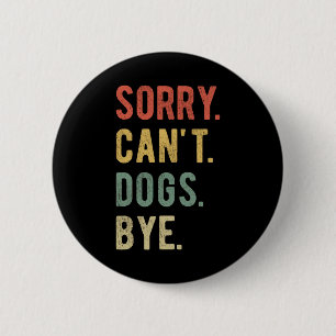 Sorry Can't Dogs Bye II 6 Cm Round Badge