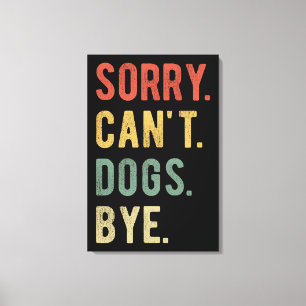 Sorry Can't Dogs Bye II Canvas Print