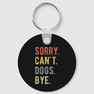 Sorry Can't Dogs Bye II Key Ring