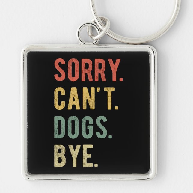 Sorry Can't Dogs Bye II Key Ring (Front)