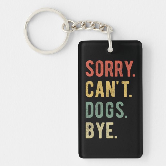Sorry Can't Dogs Bye II Key Ring (Front)