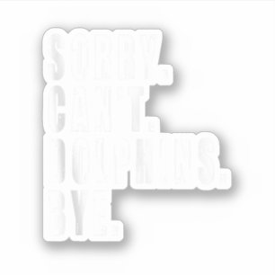 Sorry Can't Dolphins Bye Sea Animal Marine Life