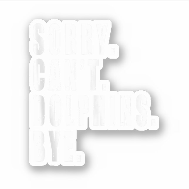 Sorry Can't Dolphins Bye Sea Animal Marine Life  (Front)