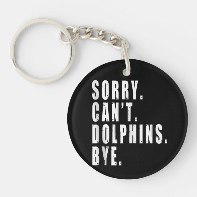 Sorry Can't Dolphins Bye Sea Animal Marine Life  Key Ring (Front)