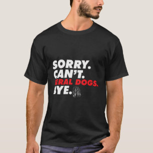 Sorry Can'T Feral Dogs Bye Funny Dog Mom New Dog D T-Shirt