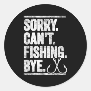 Sorry Can't Fishing Bye Funny  Classic Round Sticker