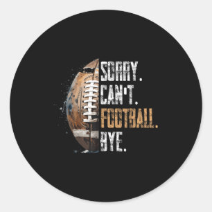 Sorry Can't Football Bye - American Football  Classic Round Sticker