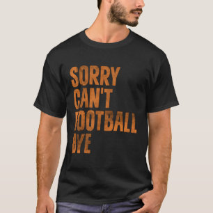 Sorry Can'T Football Bye American Football Lovers T-Shirt