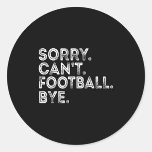 Sorry Can't Football Bye  Classic Round Sticker