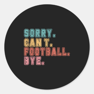Sorry Can't Football Bye  Classic Round Sticker