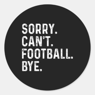 Sorry Can't Football Bye Funny Football Lovers Classic Round Sticker