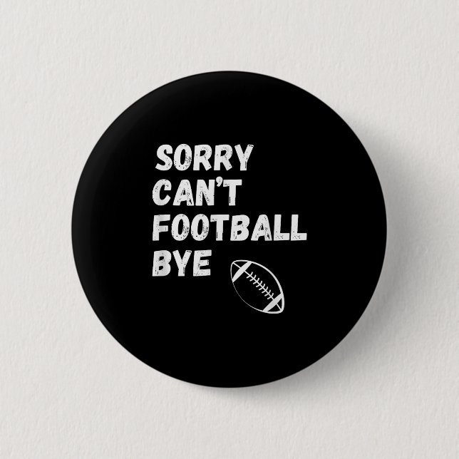 Sorry Can't Football Bye. Funny Football Paren  6 Cm Round Badge (Front)