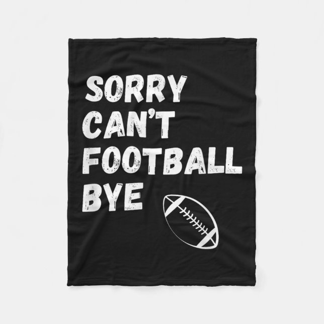 Sorry Can't Football Bye. Funny Football Paren  Fleece Blanket (Front)