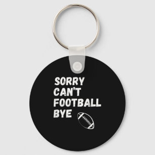 Sorry Can't Football Bye. Funny Football Paren Key Ring