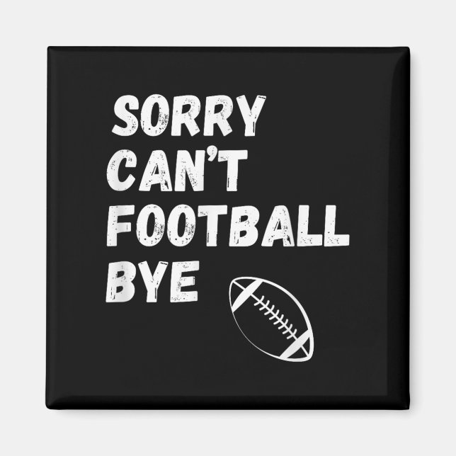 Sorry Can't Football Bye. Funny Football Paren  Magnet (Front)