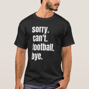 Sorry Can't Football Bye Funny Football Player_1 T-Shirt