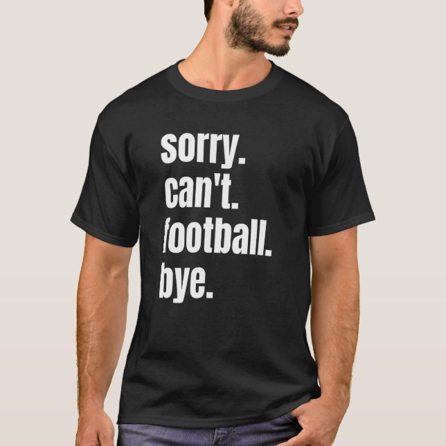 Sorry Can't Football Bye Funny Football Player_1 T-Shirt (Front)