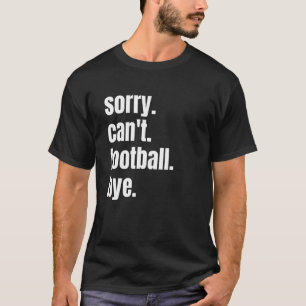 Sorry Can't Football Bye Funny Football Player T-Shirt