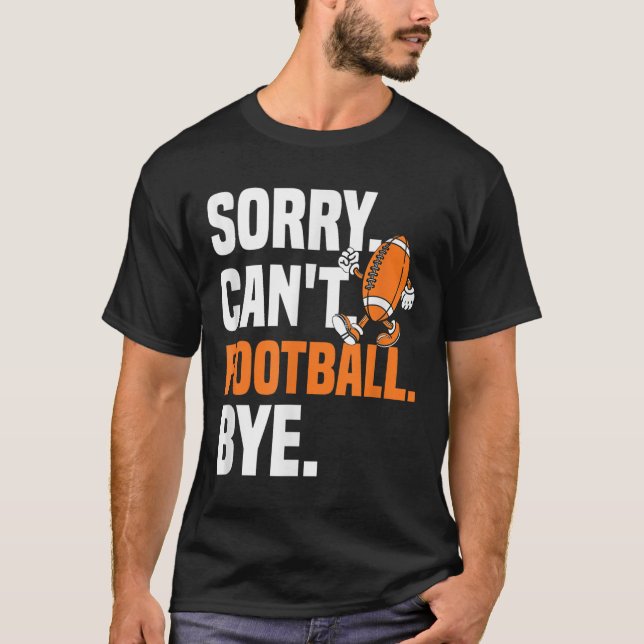 Sorry Can't Football Bye Funny Quote Fan Football  T-Shirt (Front)