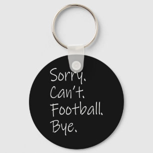 Sorry. Can't. Football. Bye. Funny Sarcastic Memes Key Ring