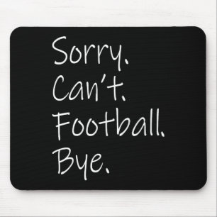 Sorry. Can't. Football. Bye. Funny Sarcastic Memes Mouse Mat