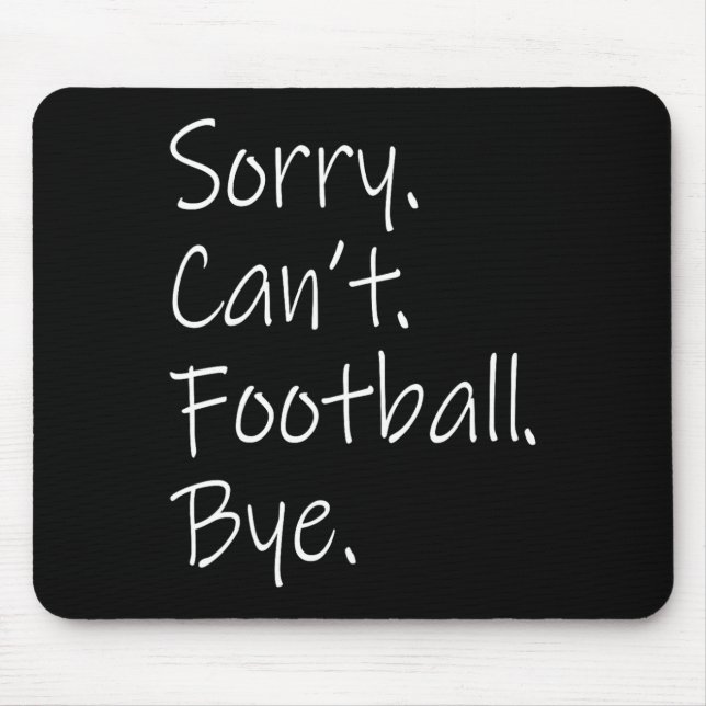 Sorry. Can't. Football. Bye. Funny Sarcastic Memes Mouse Mat (Front)