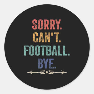 Sorry Can't Football Bye Funny Saying  Classic Round Sticker