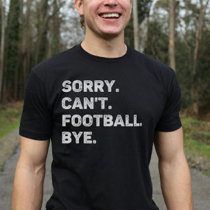 Sorry Can't Football Bye Funny T-Shirt