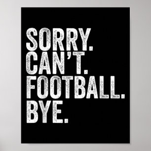 Sorry Can't Football Bye  Poster