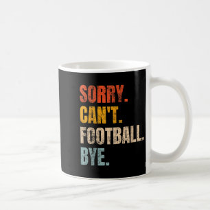 Sorry Can't Football Bye Retro Football Lovers Fan Coffee Mug