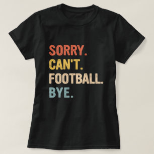 Sorry Can't Football Bye Retro Football Lovers  T-Shirt
