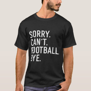 Sorry Can't Football Bye Shirt