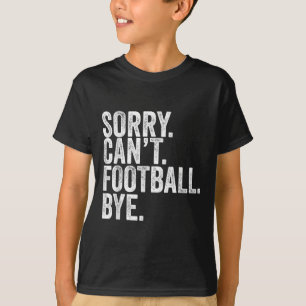 Sorry Can't Football Bye T-Shirt