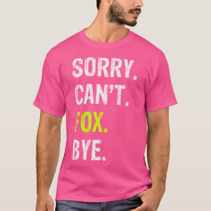 Sorry Can'T Fox Bye T-Shirt