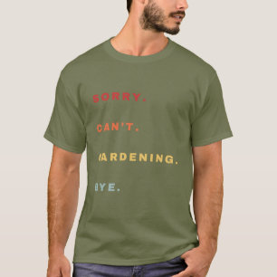 Sorry Can't Gardening Bye Funny -Funny Retro Style T-Shirt