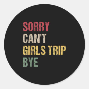 Sorry Can't Girls Trip Bye Shirt  Classic Round Sticker