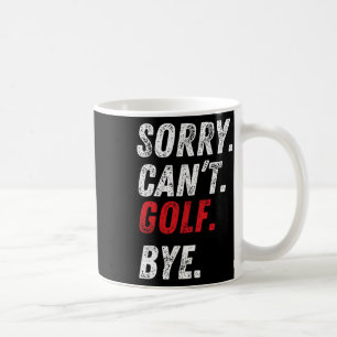 Sorry Can't Golf Bye Funny Golf Lovers Coffee Mug