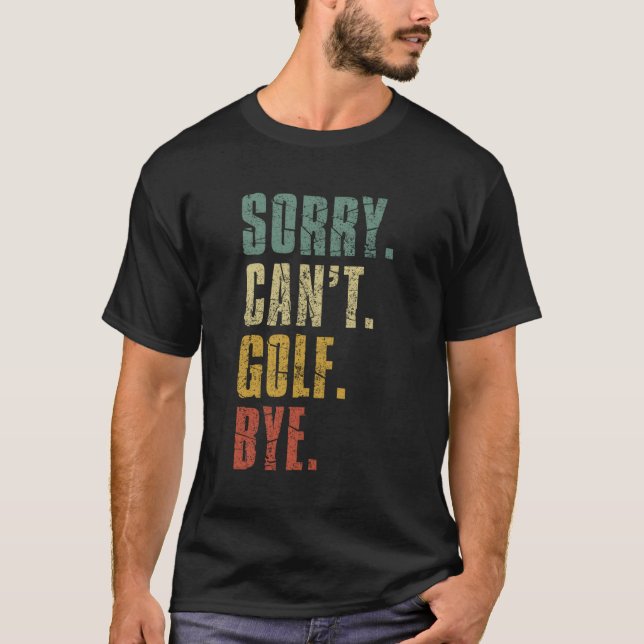 Sorry Can'T Golf Bye Golf Player T-Shirt (Front)
